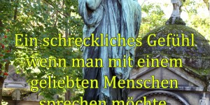 Beitragsbild des Blogbeitrags Ein schreckliches Gefühl wenn man mit einem geliebten Menschen sprechen möchte, aber dieser Mensch nicht mehr da ist.