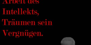 Beitragsbild des Blogbeitrags Denken ist die Arbeit des Intellekts, Träumen sein Vergnügen.