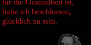 Beitragsbild des Blogbeitrags Da es sehr förderlich für die Gesundheit ist, habe ich beschlossen, glücklich zu sein.