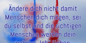 Beitragsbild des Blogbeitrags Ändere dich nicht damit Menschen dich mögen, sei du selbst und die richtigen Menschen werden dein wahres „Ich“ lieben.