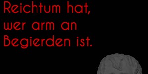 Beitragsbild des Blogbeitrags Den größten Reichtum hat, wer arm an Begierden ist.