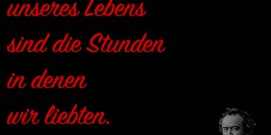 Beitragsbild des Blogbeitrags Die Summe unseres Lebens sind die Stunden in denen wir liebten.
