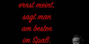 Beitragsbild des Blogbeitrags Was man ernst meint, sagt man am besten im Spaß.