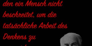 Beitragsbild des Blogbeitrags Es gibt keinen Ausweg, den ein Mensch nicht beschreitet, um die tatsächliche Arbeit des Denkens zu vermeiden.