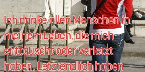 Beitragsbild des Blogbeitrags Ich danke allen Menschen in meinem Leben, die mich enttäuscht oder verletzt haben. Letztendlich haben sie mich dadurch stark gemacht. 