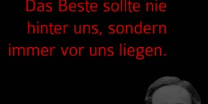 Beitragsbild des Blogbeitrags Das Beste sollte nie hinter uns, sondern immer vor uns liegen.
