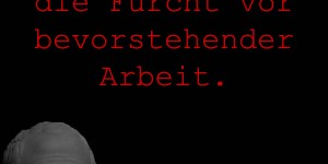 Beitragsbild des Blogbeitrags Faulheit ist die Furcht vor bevorstehender Arbeit.