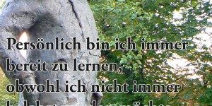 Beitragsbild des Blogbeitrags Persönlich bin ich immer bereit zu lernen, obwohl ich nicht immer belehrt werden möchte. 