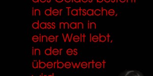Beitragsbild des Blogbeitrags Der Hauptwert des Geldes besteht in der Tatsache, dass man in einer Welt lebt, in der es überbewertet wird. 