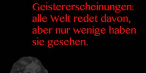 Beitragsbild des Blogbeitrags Mit der wahren Liebe verhält es sich wie mit Geistererscheinungen: alle Welt redet davon, aber nur wenige haben sie gesehen.