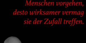 Beitragsbild des Blogbeitrags Je planmäßiger die Menschen vorgehen, desto wirksamer vermag sie der Zufall treffen. 