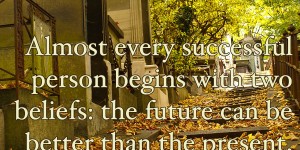 Beitragsbild des Blogbeitrags Almost every successful person begins with two beliefs: the future can be better than the present, and I have the power make it so.