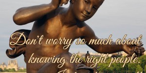 Beitragsbild des Blogbeitrags Don’t worry so much about knowing the right people. Just make yourself worth knowing.