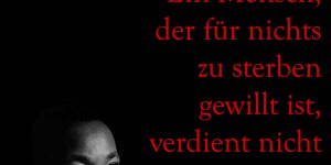 Beitragsbild des Blogbeitrags Ein Mensch, der für nichts zu sterben gewillt ist, verdient nicht zu leben.