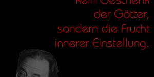 Beitragsbild des Blogbeitrags Glück ist kein Geschenk der Götter, sondern die Frucht innerer Einstellung.