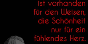 Beitragsbild des Blogbeitrags Die Wahrheit ist vorhanden für den Weisen, die Schönheit nur für ein fühlendes Herz.