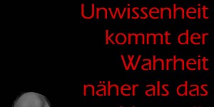 Beitragsbild des Blogbeitrags Die Unwissenheit kommt der Wahrheit näher als das Vorurteil.