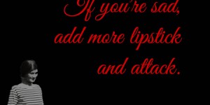 Beitragsbild des Blogbeitrags If you’re sad, add more lipstick and attack.