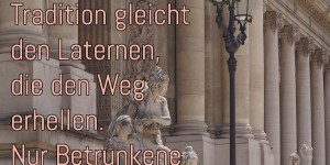 Beitragsbild des Blogbeitrags Tradition gleicht den Laternen, die den Weg erhellen. Nur Betrunkene klammern sich an ihnen fest.