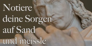 Beitragsbild des Blogbeitrags Notiere deine Sorgen auf Sand und meissle deine Hoffnungen in Stein. 