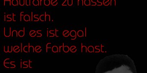 Beitragsbild des Blogbeitrags Leute aufgrund ihrer Hautfarbe zu hassen ist falsch. Und es ist egal welche Farbe hast. Es ist grundsätzlich falsch.