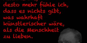 Beitragsbild des Blogbeitrags Je mehr ich darüber nachdenke, desto mehr fühle ich, dass es nichts gibt, was wahrhaft künstlerischer wäre, als die Menschheit zu lieben.