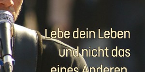 Beitragsbild des Blogbeitrags Lebe dein Leben und nicht das eines Anderen.