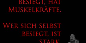Beitragsbild des Blogbeitrags Wer andere besiegt, hat Muskelkräfte. Wer sich selbst besiegt, ist stark. 
