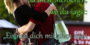 Beitragsbild des Blogbeitrags Und dann gibt es da diese Menschen, wo du sagst: „Einmal dich mit allen zum Mitnehmen und Behalten“