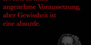 Beitragsbild des Blogbeitrags Zweifel ist keine angenehme Voraussetzung, aber Gewissheit ist eine absurde.
