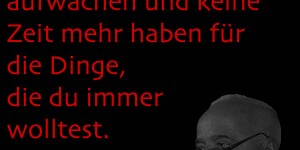 Beitragsbild des Blogbeitrags Eines Tages wirst du aufwachen und keine Zeit mehr haben für die Dinge, die du immer wolltest. Tu sie jetzt.