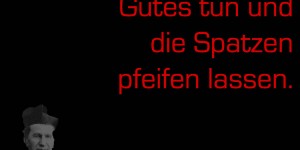 Beitragsbild des Blogbeitrags Fröhlich sein, Gutes tun und die Spatzen pfeifen lassen. 