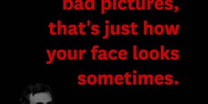 Beitragsbild des Blogbeitrags There are no bad pictures, that’s just how your face looks sometimes.