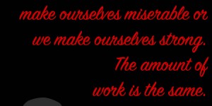 Beitragsbild des Blogbeitrags We either make ourselves miserable or we make ourselves strong. The amount of work is the same. 
