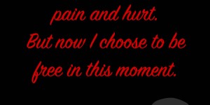 Beitragsbild des Blogbeitrags Yes, there has been pain and hurt. But now I choose to be free in this moment.