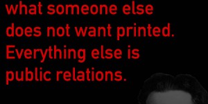 Beitragsbild des Blogbeitrags Journalism is printing what someone else does not want printed. Everything else is public relations.