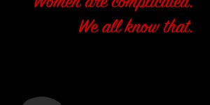 Beitragsbild des Blogbeitrags Women are complicated. We all know that.
