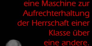 Beitragsbild des Blogbeitrags Der Staat ist eine Maschine zur Aufrechterhaltung der Herrschaft einer Klasse über eine andere.