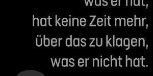 Beitragsbild des Blogbeitrags Wer sich über das freut, was er hat, hat keine Zeit mehr, über das zu klagen, was er nicht hat.