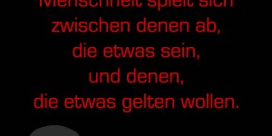 Beitragsbild des Blogbeitrags Der ganze Kampf der Menschheit spielt sich zwischen denen ab, die etwas sein, und denen, die etwas gelten wollen.