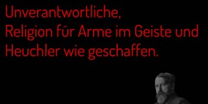 Beitragsbild des Blogbeitrags Als Beruf ist Politik für Herzlose und Unverantwortliche, Religion für Arme im Geiste und Heuchler wie geschaffen.