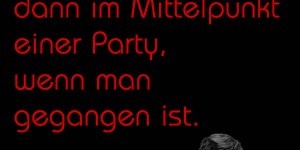 Beitragsbild des Blogbeitrags Man steht erst dann im Mittelpunkt einer Party, wenn man gegangen ist.
