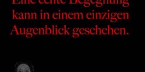 Beitragsbild des Blogbeitrags Eine echte Begegnung kann in einem einzigen Augenblick geschehen.