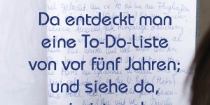 Beitragsbild des Blogbeitrags Da entdeckt man eine To-Do-Liste von vor fünf Jahren; und siehe da, sie ist noch brandaktuell.