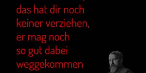 Beitragsbild des Blogbeitrags Dass du ihn völlig durchschautest, das hat dir noch keiner verziehen, er mag noch so gut dabei weggekommen sein.