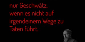 Beitragsbild des Blogbeitrags Auch das klügste Wort bleibt am Ende nur Geschwätz, wenn es nicht auf irgendeinem Wege zu Taten führt.