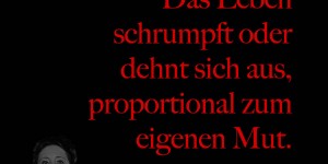 Beitragsbild des Blogbeitrags Das Leben schrumpft oder dehnt sich aus, proportional zum eigenen Mut.