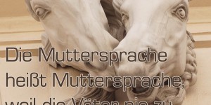 Beitragsbild des Blogbeitrags Die Muttersprache heißt Muttersprache, weil die Väter nie zu Wort kommen!