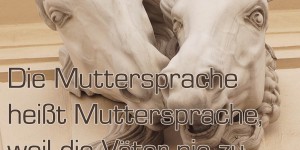 Beitragsbild des Blogbeitrags Die Muttersprache heißt Muttersprache, weil die Väter nie zu Wort kommen! 