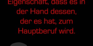 Beitragsbild des Blogbeitrags Geld hat die infernalische Eigenschaft, dass es in der Hand dessen, der es hat, zum Hauptberuf wird.